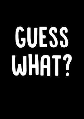 Guess What