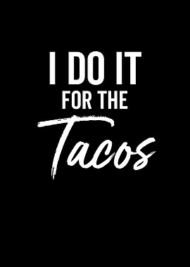 I Do It For The Tacos