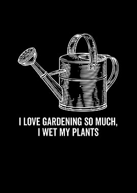 I Love Gardening So Much I