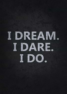 I Dream I Dare I Do