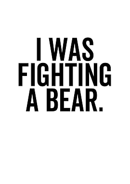 I Was Fighting a Bear