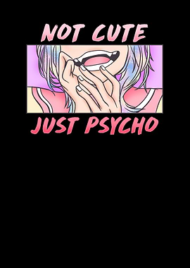 Not Cute Just Psycho
