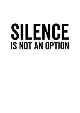 Silence is Not an Option