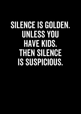 Silence is Golden Unless