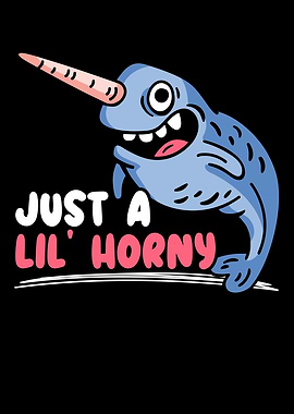 Just A Lil Horny Narwhal