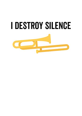 I Destroy Silence Trombone