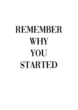 Remember Why You Started