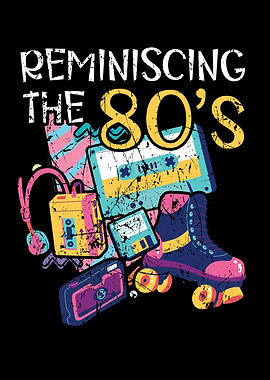 Reminiscing The 80s