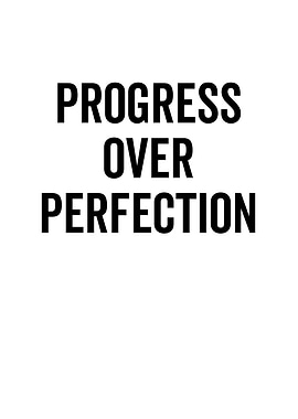 Progress Over Perfection