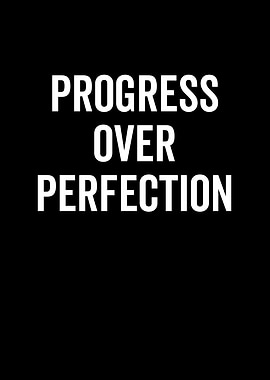 Progress Over Perfection
