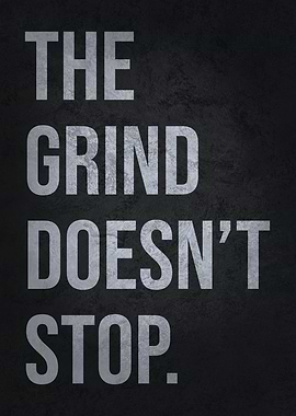 The Grind Does Not Stop