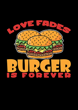 Love Fades Burger Is