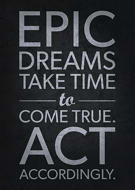 Epic Dreams Take Time