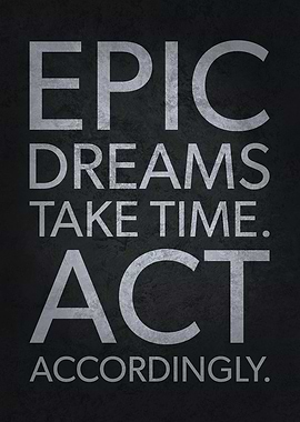 Epic Dreams Take Time