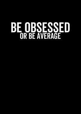 Be Obsessed or Be Average