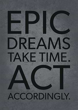 Epic Dreams Take Time