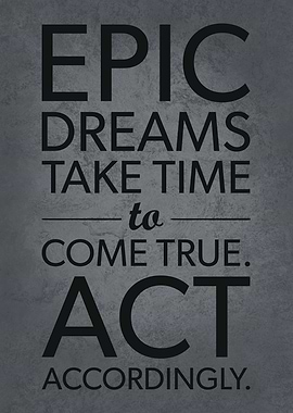 Epic Dreams Take Time