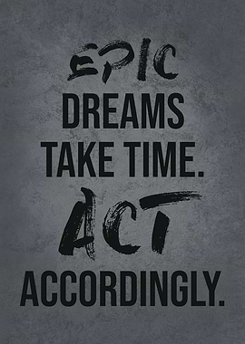 Epic Dreams Take Time
