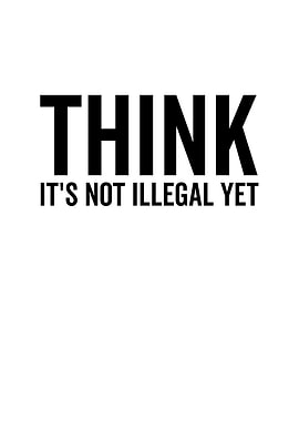 Think Its Not Illegal Yet