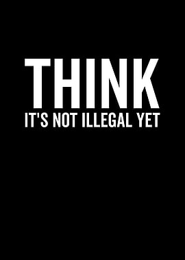 Think Its Not Illegal Yet