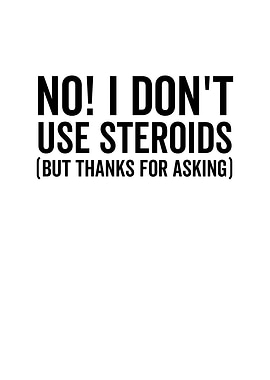 No I Dont use Steroids
