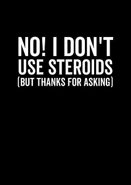 No I Dont use Steroids
