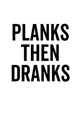 Planks Then Dranks