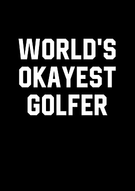 Worlds Okayest Golfer