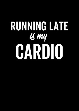 Running Late Is My Cardio