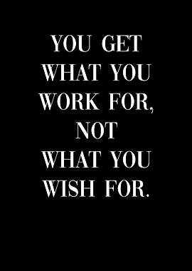 You get what you work hard