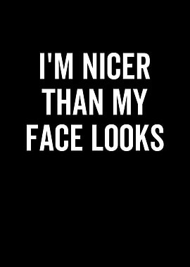 Im Nicer Than My Face