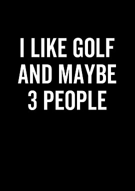 I Like Golf And Maybe 3
