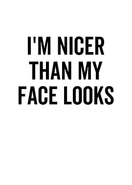 Im Nicer Than My Face