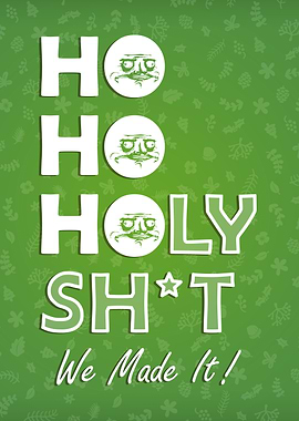 Ho Ho Holy Shit We Made It