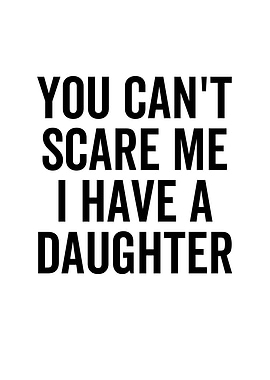 You Cant Scare Me I Have