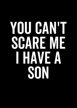 You Cant Scare Me I Have