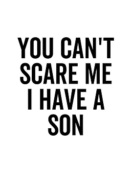 You Cant Scare Me I Have