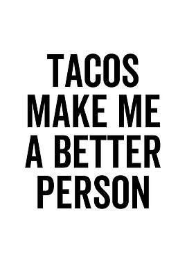 Tacos Make Me a Better