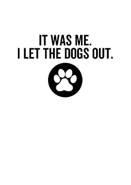 It Was Me I Let The Dogs