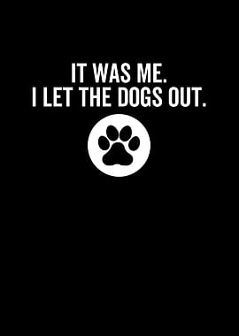 It Was Me I Let The Dogs