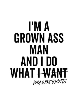Im a Grown Ass Man And I