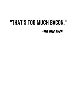 Thats Too Much Bacon No