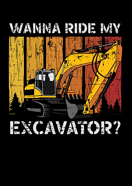 Wanna Ride My Excavator