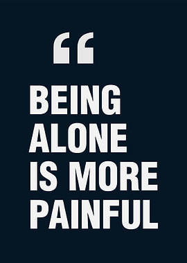 Being Alone More Painful
