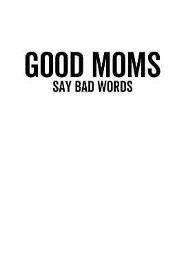 Good Moms Say Bad Words