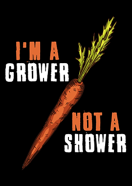 Im A Grower Not A Shower