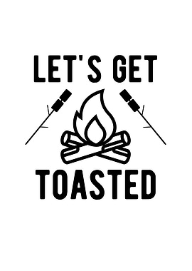 Camping Lets Get Toasted
