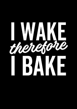 I Wake Therefore I Bake