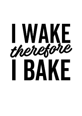 I Wake Therefore I Bake
