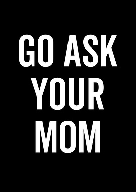 Go Ask Your Mom
